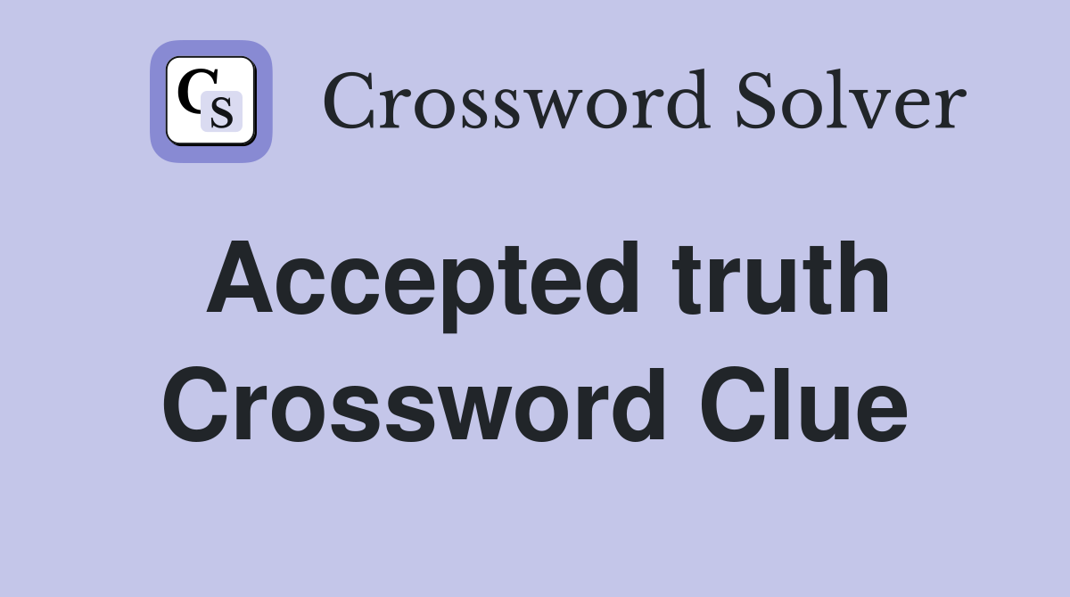 Accepted truth Crossword Clue Answers Crossword Solver